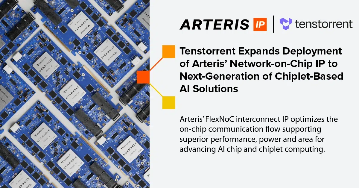 Tenstorrent Expands Deployment of Arteris’ Network-on-Chip IP to Next-Generation of Chiplet-Based AI Solutions